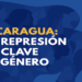 Dictadura de Nicaragua utiliza violencia de género como arma de represión política contra mujeres, niñas y personas LGBTIQ+, denuncia la ONU